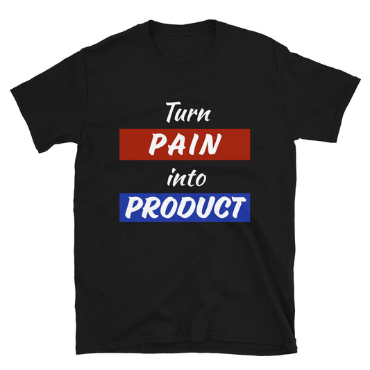 Pain Into Product - Short-Sleeve Unisex T-Shirt