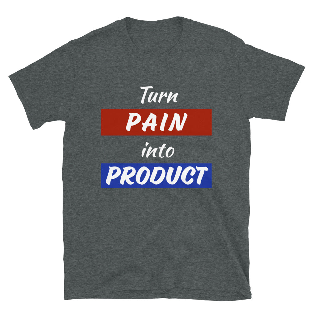 Pain Into Product - Short-Sleeve Unisex T-Shirt