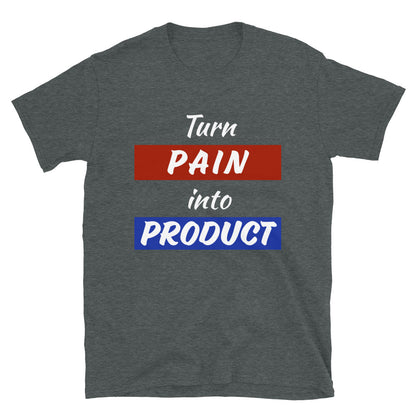 Pain Into Product - Short-Sleeve Unisex T-Shirt